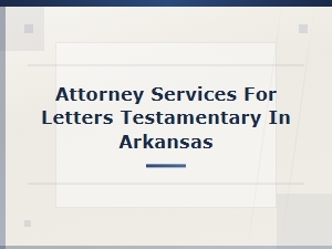Letters Testamentary in Arkansas: Court Procedures Guide
