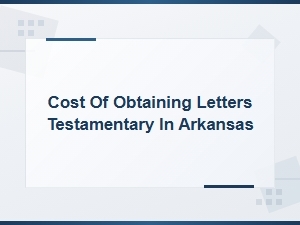 Letters Testamentary Costs in Arkansas Courts