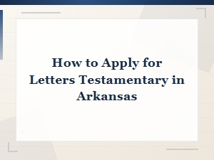 How to Apply for Letters Testamentary in Arkansas