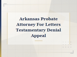 Appealing a Letters Testamentary Denial in Arkansas