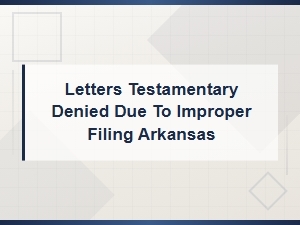 Letters Testamentary Denied for Improper Filing in Arkansas