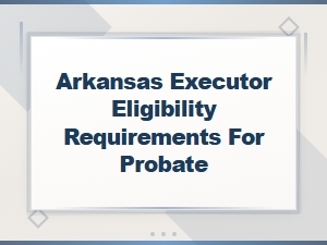 Who Can Serve as an Executor in Arkansas Probate