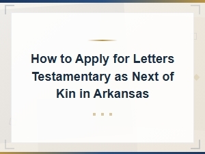 Applying for Letters Testamentary as Next of Kin in Arkansas
