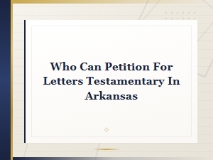 Who Can Petition for Letters Testamentary in Arkansas