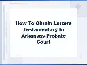 How to Get Letters Testamentary in Arkansas