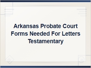 Arkansas Letters Testamentary: Filing Requirements & Forms