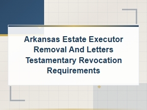 Revoking Letters Testamentary in Arkansas Estates