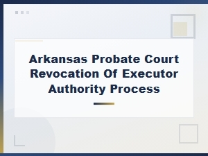 Revoking Executor Authority in Arkansas Probate Court