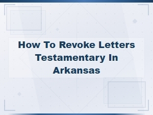 How to Revoke Letters Testamentary in Arkansas