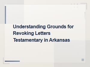 Grounds for Revoking Letters Testamentary in Arkansas