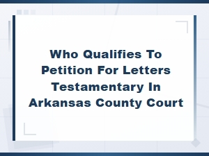 Required Documents for Letters Testamentary in Arkansas